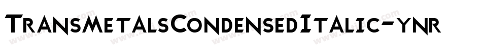 TransmetalsCondensedItalic-ynrY字体转换 TransmetalsCondensedItalic-ynrY字体转换