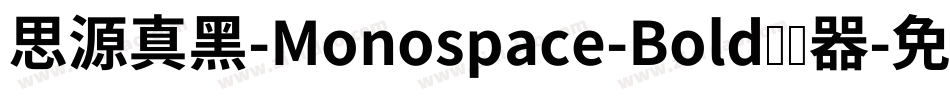 思源真黑-Monospace-Bold转换器字体转换