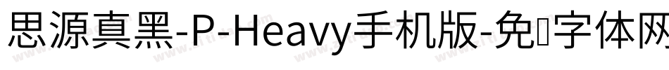 思源真黑-P-Heavy手机版字体转换