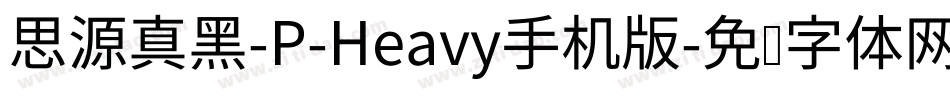 思源真黑-P-Heavy手机版字体转换