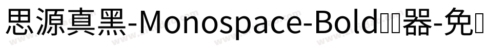 思源真黑-Monospace-Bold转换器字体转换