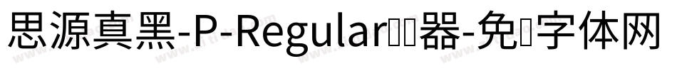 思源真黑-P-Regular转换器字体转换