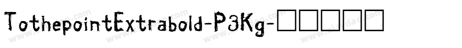 TothepointExtrabold-P3Kg字体转换