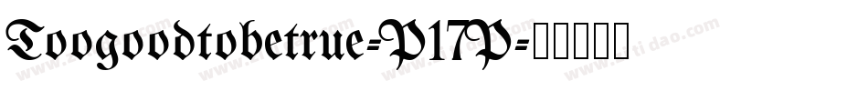 Toogoodtobetrue-P17P字体转换