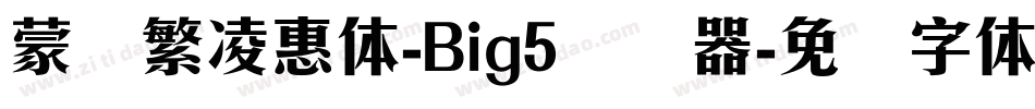 蒙纳繁凌惠体-Big5转换器字体转换
