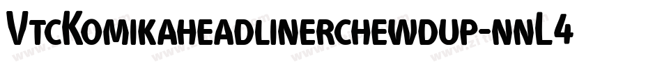 VtcKomikaheadlinerchewdup-nnL4字体转换 VtcKomikaheadlinerchewdup-nnL4字体转换
