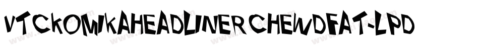 VtcKomikaheadlinerchewdfat-lPdq字体转换