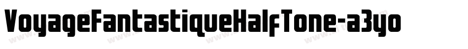 VoyageFantastiqueHalfTone-a3yo字体转换 VoyageFantastiqueHalfTone-a3yo字体转换