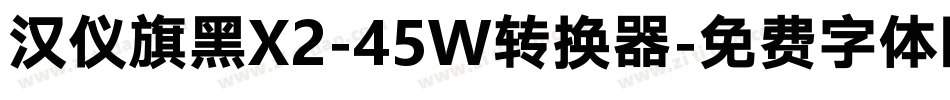 汉仪旗黑X2-45W转换器字体转换