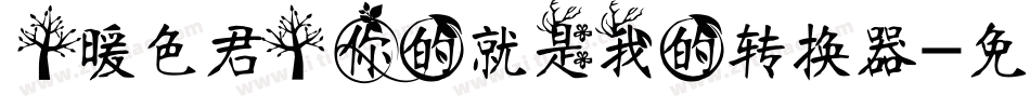 【暖色君】你的就是我的转换器字体转换