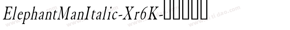 ElephantManItalic-Xr6K字体转换 ElephantManItalic-Xr6K字体转换