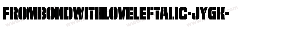 FromBondWithLoveLeftalic-JYgK字体转换