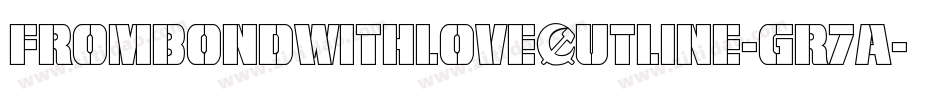 FromBondWithLoveOutline-GR7A字体转换 FromBondWithLoveOutline-GR7A字体转换