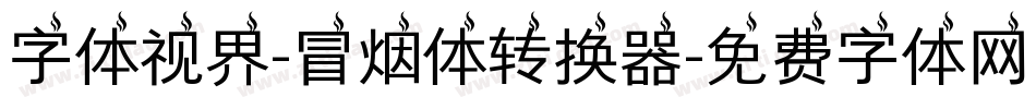 字体视界-冒烟体转换器字体转换