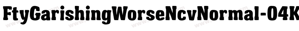 FtyGarishingWorseNcvNormal-04Kv字体转换 FtyGarishingWorseNcvNormal-04Kv字体转换