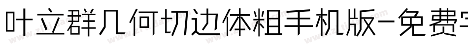 叶立群几何切边体粗手机版字体转换