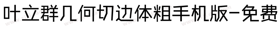 叶立群几何切边体粗手机版字体转换