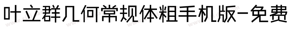 叶立群几何常规体粗手机版字体转换
