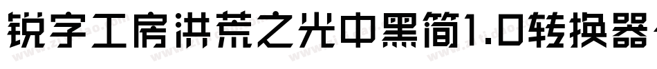 锐字工房洪荒之光中黑简1.0转换器字体转换