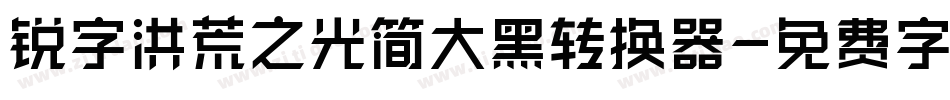 锐字洪荒之光简大黑转换器字体转换