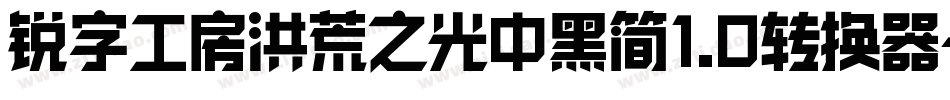 锐字工房洪荒之光中黑简1.0转换器字体转换