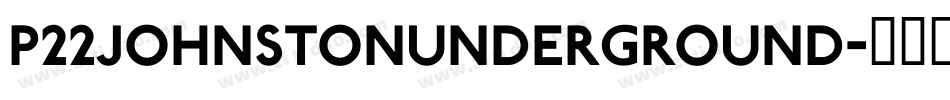 P22JohnstonUnderground字体转换 P22JohnstonUnderground字体转换