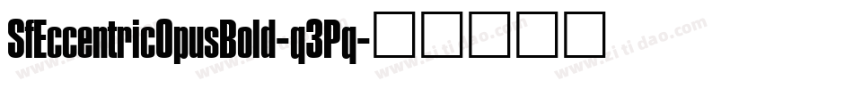 SfEccentricOpusBold-q3Pq字体转换 SfEccentricOpusBold-q3Pq字体转换