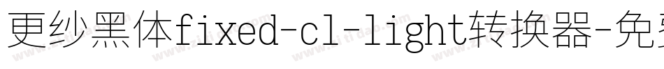 更纱黑体fixed-cl-light转换器字体转换