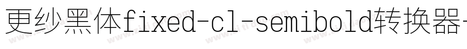 更纱黑体fixed-cl-semibold转换器字体转换