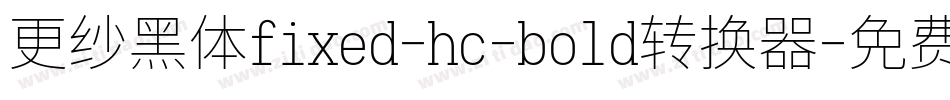 更纱黑体fixed-hc-bold转换器字体转换