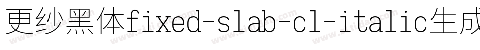更纱黑体fixed-slab-cl-italic生成器字体转换