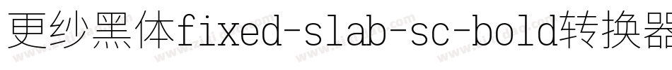 更纱黑体fixed-slab-sc-bold转换器字体转换
