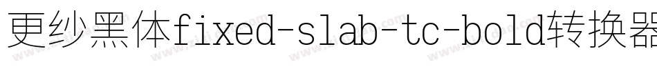 更纱黑体fixed-slab-tc-bold转换器字体转换