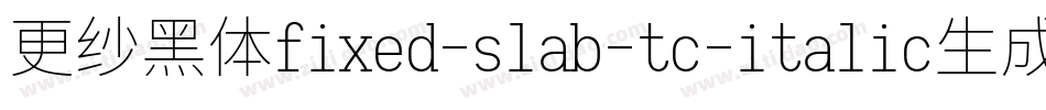 更纱黑体fixed-slab-tc-italic生成器字体转换