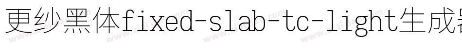 更纱黑体fixed-slab-tc-light生成器字体转换