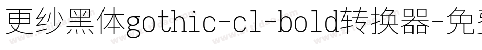 更纱黑体gothic-cl-bold转换器字体转换