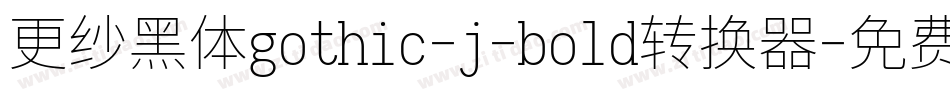 更纱黑体gothic-j-bold转换器字体转换