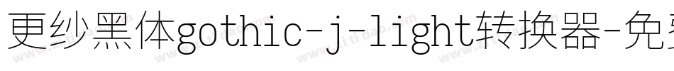 更纱黑体gothic-j-light转换器字体转换