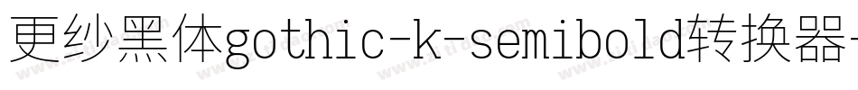更纱黑体gothic-k-semibold转换器字体转换