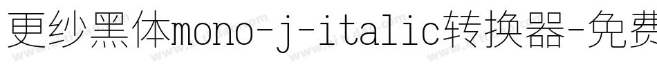 更纱黑体mono-j-italic转换器字体转换