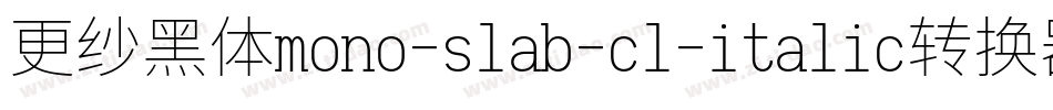 更纱黑体mono-slab-cl-italic转换器字体转换