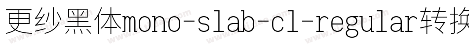 更纱黑体mono-slab-cl-regular转换器字体转换