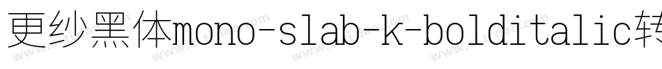 更纱黑体mono-slab-k-bolditalic转换器字体转换