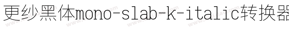 更纱黑体mono-slab-k-italic转换器字体转换