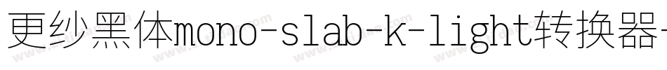 更纱黑体mono-slab-k-light转换器字体转换