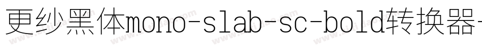 更纱黑体mono-slab-sc-bold转换器字体转换