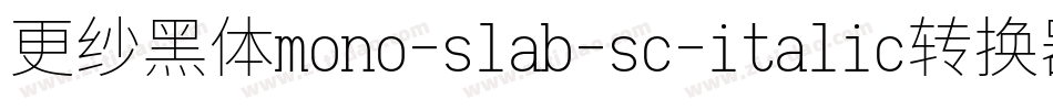 更纱黑体mono-slab-sc-italic转换器字体转换