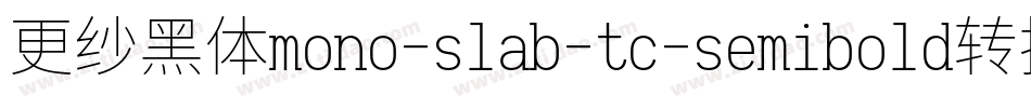 更纱黑体mono-slab-tc-semibold转换器字体转换