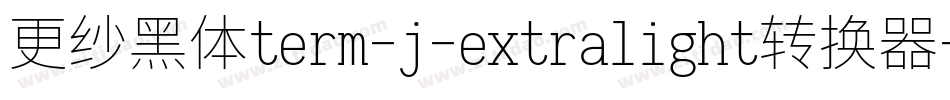 更纱黑体term-j-extralight转换器字体转换