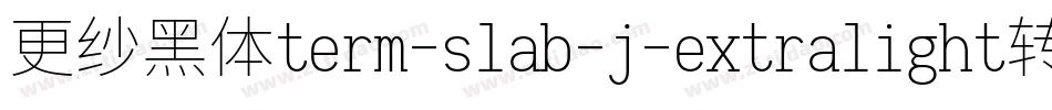 更纱黑体term-slab-j-extralight转换器字体转换